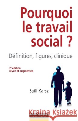 Pourquoi le travail social ? 2e ?dition: D?finition, figures, clinique Sa?l Karsz 9782100553679 Dunod