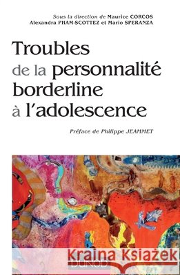 Troubles de la personnalit? borderline ? l'adolescence Maurice Corcos Alexandra Pham-Scottez Mario Speranza 9782100704590 Dunod