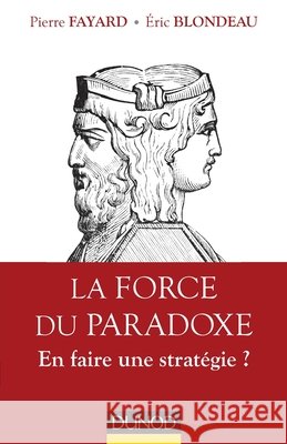 La force du paradoxe - En faire une strat?gie ?: En faire une strat?gie ? Pierre Fayard Eric Blondeau 9782100705771 Dunod