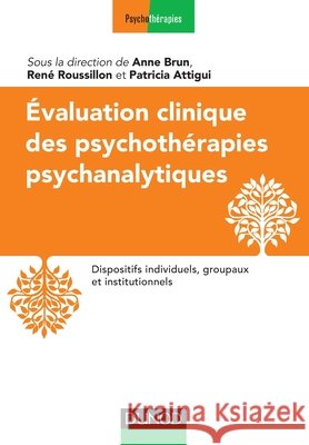 Evaluation clinique des psychoth?rapies psychanalytiques: Dispositifs individuels, groupaux et institutionnels Anne Brun Ren? Roussillon Patricia Attigui 9782100720682 Dunod