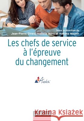 Les chefs de service ? l'?preuve du changement Jean-Pierre Girard Isabelle M?ry Hakima Mounir 9782100726844 Dunod