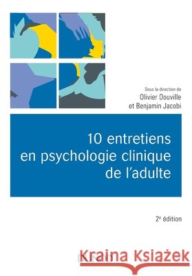 10 entretiens en psychologie clinique de l'adulte - 2e ?d. Olivier Douville Benjamin Jacobi 9782100793006 Dunod