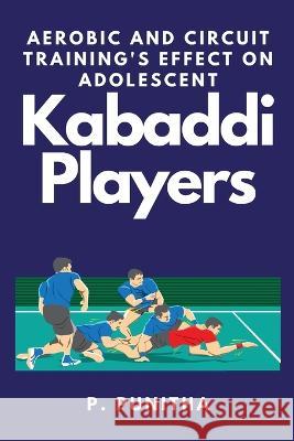 Aerobic and Circuit Training\'s Effect on Adolescent Kabaddi Players P. Punitha 9782119611803 Independent Author
