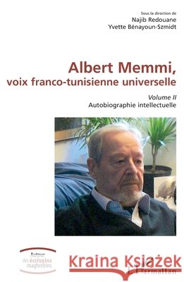Albert Memmi, voix franco-tunisienne universelle: Volume II, Autobiographie intellectuelle Najib Redouane Yvette B?nayoun-Szmidt 9782140206078 Editions L'Harmattan