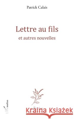 Lettre au fils: et autres nouvelles Calais, Patrick 9782140261398 Editions L'Harmattan