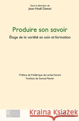 Produire son savoir: Éloge de la variété en soin et formation Demol, Jean-Noël 9782140264245 Editions L'Harmattan
