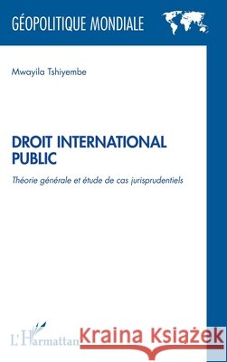 Droit international public: Théorie générale et étude de cas jurisprudentiels Tshiyembe, Mwayila 9782140266409 Editions L'Harmattan