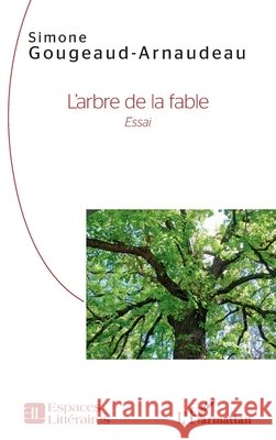 L'arbre de la fable: Essai Gougeaud-Arnaudeau, Simone 9782140268021 Editions L'Harmattan