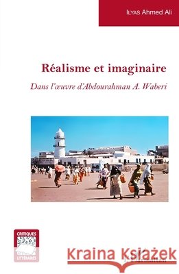Réalisme et imaginaire: Dans l'oeuvre d'Abdourahman A. Waberi Ilyas, Ahmed Ali 9782140272417