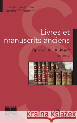 Livres et manuscrits anciens: Approche juridique Volume 2 Cabannes, Xavier 9782140281532