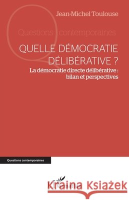 Quelle démocratie délibérative ?: La démocratie directe délibérative: bilan et perspectives Toulouse, Jean-Michel 9782140284052
