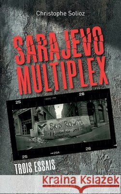 Sarajevo Multiplex: Trois essais Solioz, Christophe 9782140285134 Editions L'Harmattan