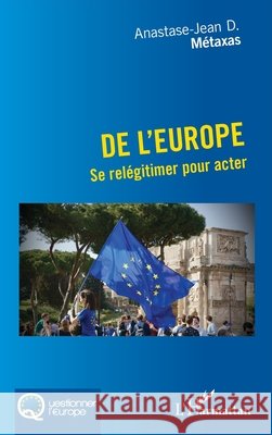 De l'Europe: Se relégitimer pour acter Anastase-Jean D Metaxas 9782140285615 Editions L'Harmattan