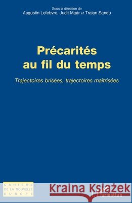 Précarités au fil du temps: Trajectoires brisées, trajectoires maîtrisées Sandu, Traian, Maar, Judit, Lefebvre, Augustin 9782140286339 Editions L'Harmattan