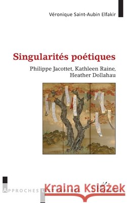 Singularités poétiques: Philippe Jacottet, Kathleen Raine, Heather Dollahau Saint Aubin Elfakir Veronique 9782140289651 Editions L'Harmattan
