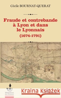 Fraude et contrebande à Lyon et dans le Lyonnais: (1674-1791) Bournat-Querat, Cécile 9782140289927 Editions L'Harmattan