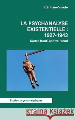 La psychanalyse existentielle: 1927-1943: Sartre (tout) contre Freud Vinolo, Stephane 9782140291692