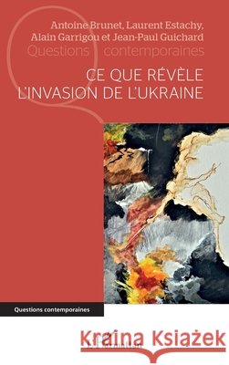 Ce que révèle l'invasion de l'Ukraine Brunet, Antoine, Estachy, Laurent, Garrigou, Alain 9782140295652
