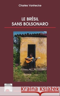 Le Brésil sans Bolsonaro Vanhecke, Charles 9782140299438 Editions L'Harmattan