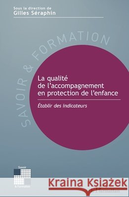 La qualité de l'accompagnement en protection de l'enfance: Etablir des indicateurs Seraphin, Gilles 9782140300967 Editions L'Harmattan