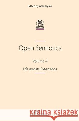 Open Semiotics. Volume 4: Life and its Extensions Amir Biglari 9782140305313 Editions L'Harmattan