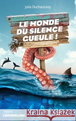 Le monde du silence gueule ! Duchaussoy, Julia 9782140307058 Editions L'Harmattan