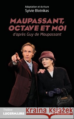 Maupassant, Octave et moi: d'après Guy de Maupassant Blotnikas, Sylvie 9782140307089 Editions L'Harmattan