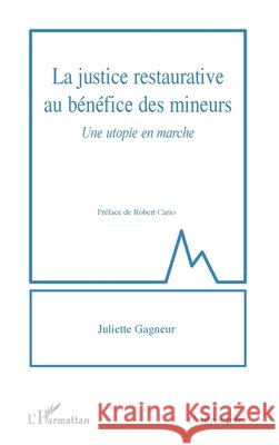 La justice restaurative au bénéfice des mineurs: Une utopie en marche Cario, Robert, Gagneur, Juliette 9782140309489 Editions L'Harmattan