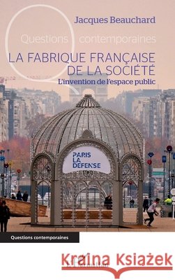 La fabrique française de la société: L'invention de l'espace public Beauchard, Jacques 9782140310058 Editions L'Harmattan