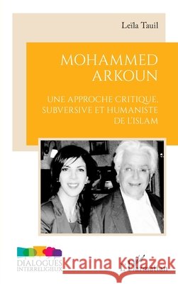 Mohammed Arkoun: Une approche critique subversive et humaniste de l'Islam Tauil, Leïla 9782140310683 Editions L'Harmattan