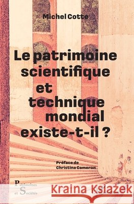 Le patrimoine scientifique et technique mondial existe-t-il ? Michel Cotte 9782140318306 Editions L'Harmattan