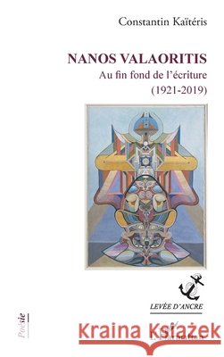 Nanos Valaoritis: Au fin fond de l'écriture (1921-2019) Kaiteris, Constantin 9782140320057 Editions L'Harmattan