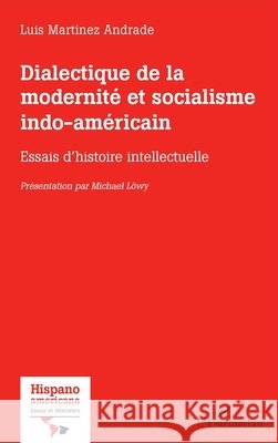 Dialectique de la modernité et socialisme indo-américain: Essais d'histoire intellectuelle Martinez Andrade, Luis, Löwy, Michael 9782140320200 Editions L'Harmattan