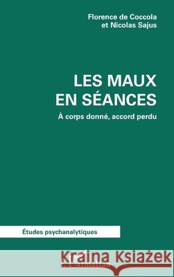 Les maux en séance: À corps donné, accord perdu Sajus, Nicolas, de Coccola, Florence 9782140322075 Editions L'Harmattan