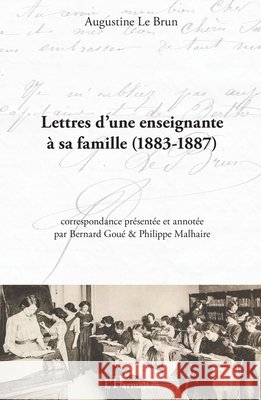 Lettres d'une enseignante à sa famille: 1883-1887 Le Brun, Augustine, Goué, Bernard, Malhaire, Philippe 9782140325212 Editions L'Harmattan