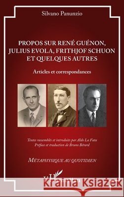 Propos sur Ren? Gu?non, Julius Evola, Frithjof Schuon et quelques autres: Articles et correspondances Panunzio Silviano Repr?sent? Par Aldo 9782140343568 Editions L'Harmattan