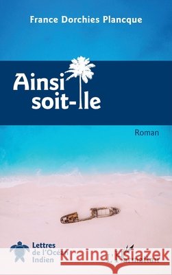 Ainsi soit-?le: Roman France Dorchie 9782140344183 Editions L'Harmattan