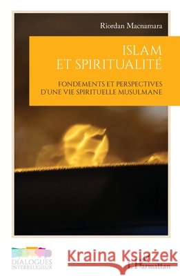 Islam et spiritualit?: Fondements et perspectives d'une vie spirituelle musulmane Riordan MacNamara 9782140345937 Editions L'Harmattan