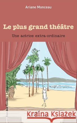 Le plus grand th??tre: Une actrice extra-ordinaire Ariane Monceau 9782140349997