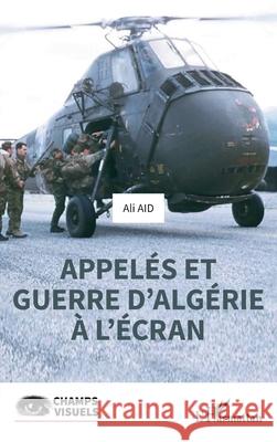 Appel?s et guerre d'Alg?rie ? l'?cran Ali Aid 9782140351402 Editions L'Harmattan