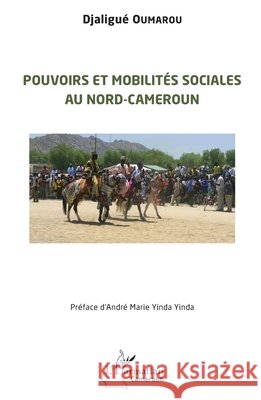 Pouvoirs et mobilit?s sociales au Nord-Cameroun Djaligu? Oumarou Andr? Marie Yind 9782140353208 Editions L'Harmattan