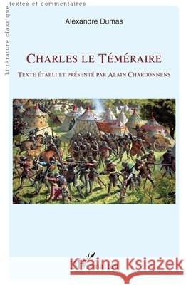 Charles le T?m?raire: Texte ?tabli et pr?sent? par Alain Chardonnens Alexandre Dumas Alain Chardonnens 9782140354649 Editions L'Harmattan