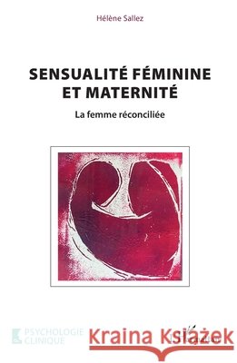 Sensualit? f?minine et maternit?: La femme r?concili?e H?l?ne Sallez 9782140485435 Editions L'Harmattan