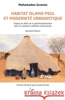 Habitat islamo-peul et modernit? urbanistique: Enjeux et d?fis de la patrimonialisation dans le soudano-sah?lien camerounais. Mohamadou Guidado 9782140485763 Editions L'Harmattan
