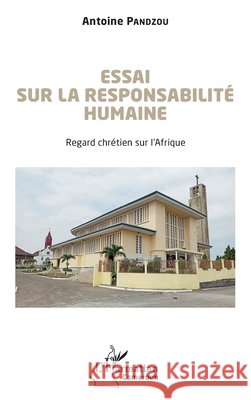 Essai sur la responsabilit? humaine: Regard chr?tien sur l'Afrique Antoine Pandzou 9782140486692 Editions L'Harmattan