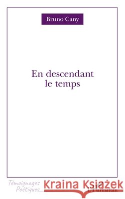 En descendant le temps Bruno Cany 9782140487774 Editions L'Harmattan