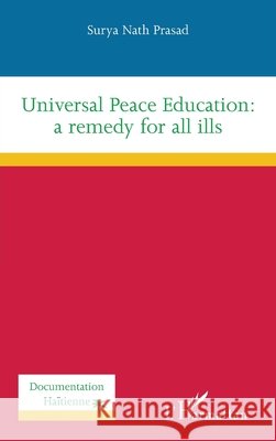 Universal Peace Education: a remedy for all ills Surya Nath Prasad 9782140488580 Editions L'Harmattan