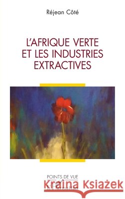 L'Afrique verte et les industries extractives R?jean C?t? 9782140491474 Editions L'Harmattan
