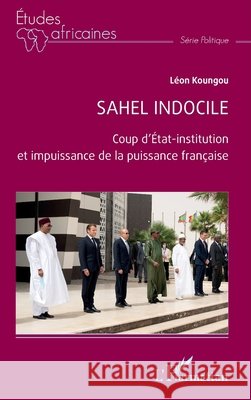 Sahel indocile: Coup d'?tat-institution et impuissance de la puissance fran?aise L?on Koungou 9782140492853 Editions L'Harmattan