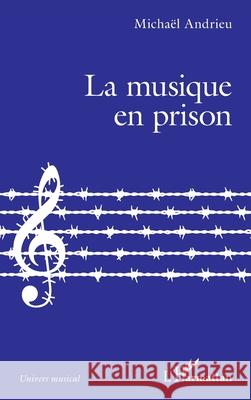 La musique en prison Michael Andrieu 9782140497759 Editions L'Harmattan